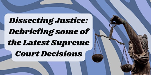 Immagine principale di Dissecting Justice: Debriefing some of the Latest Supreme Court Decisions 