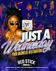TTG Productions & NGS Hospitality Presents: JUST A WEDNESDAY	WEDNESDAY MAY 1st   RED STICK SOCI