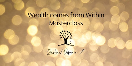 Online Masterclass with Rachael Downie - Wealth comes from Within