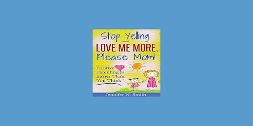 PDF [Download] Stop Yelling And Love Me More, Please Mom: Positive Parentin primary image