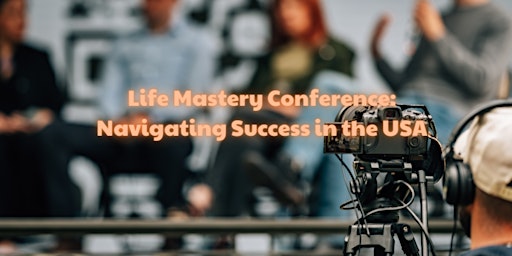 Life Mastery Conference: Navigating Success in the USA primary image