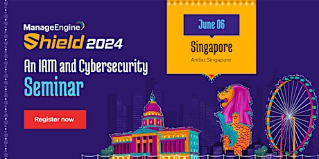 ManageEngine Shield 2024: An IAM and Cybersecurity Seminar : Singapore