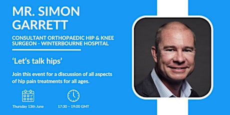 'Let's talk hips' with Mr. Simon Garrett, Consultant Hip & Knee Surgeon