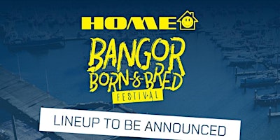 Immagine principale di HOME and Bangor Born & Bred Festival 2024 