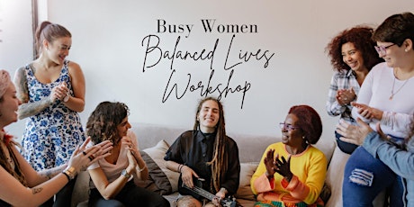Busy Women Balanced Lives Workshop