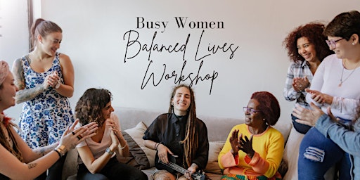 Primaire afbeelding van Busy Women Balanced Lives Workshop
