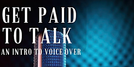 Get Paid to Talk — An Intro to Voice Overs — Live Online Workshop & Q&A