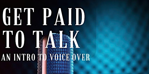 Get Paid to Talk — An Intro to Voice Overs — Live Online Workshop & Q&A primary image