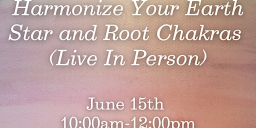 Harmonize Your Earth Star and Root Chakras (Live In Person) primary image
