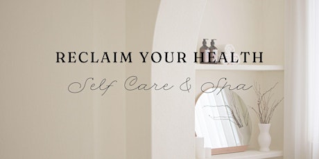 Reclaim Your Health: Spa + Self Care Event