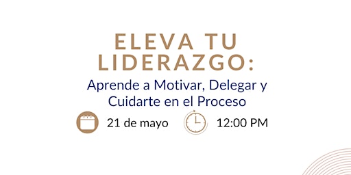 Hauptbild für Eleva tu Liderazgo: Aprende a Motivar, Delegar y Cuidarte en el Proceso