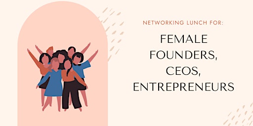 Networking lunch for female founders, business owners & CEOs