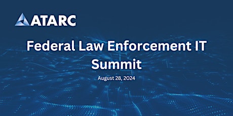 ATARC's Federal Law Enforcement IT Summit