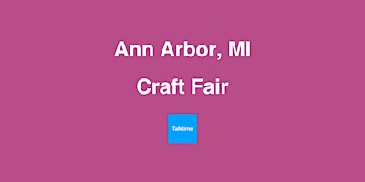 Craft Fair - Ann Arbor primary image