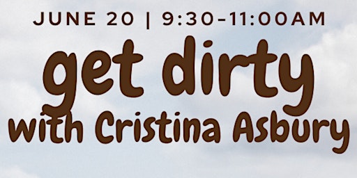 Imagem principal do evento Get Dirty w/ Cristina Asbury and Women's Council