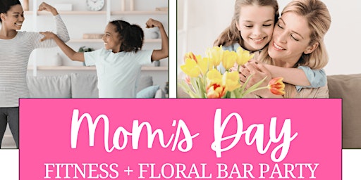 Mother's Day Fitness + Floral Bar Party (for moms + daughters) primary image