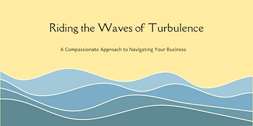 Imagen principal de Riding the Waves of Turbulence: A Compassionate  Approach to Your Business