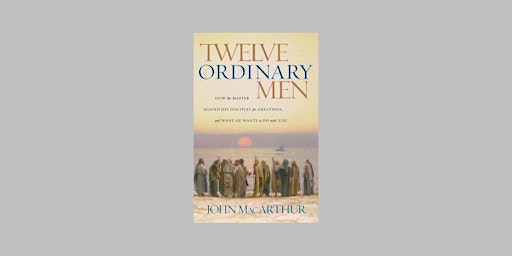 Download [Pdf] Twelve Ordinary Men: How the Master Shaped His Disciples for primary image