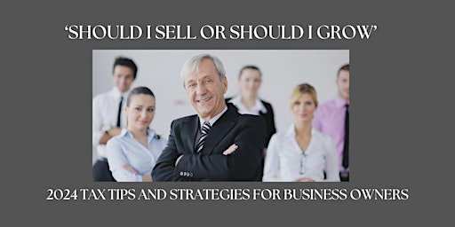 'Should I Sell Or Should I Grow' Business Owners Tax Tips & Strategies primary image