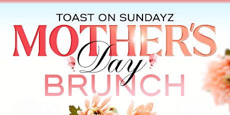 TOAST ON SUNDAYZ! MOTHER'S DAY BRUNCH + DAY PARTY