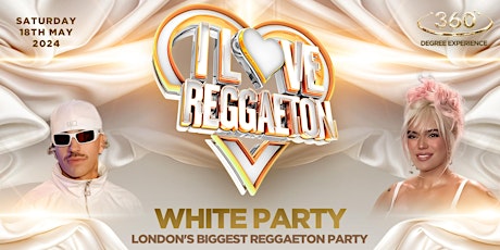 Hauptbild für I LOVE REGGAETON 'WHITE PARTY' - LONDON'S BIGGEST REGGAETON PARTY - 18/5/24