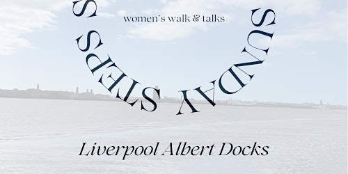 Sunday Steps - FREE Women's Walk & Talk (monthly in Liverpool Docks) primary image