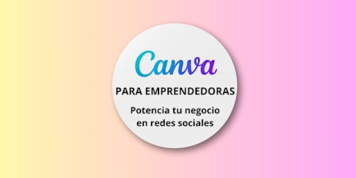 Hauptbild für CANVA PARA EMPRENDEDORAS. Potencia tu negocio en redes sociales.