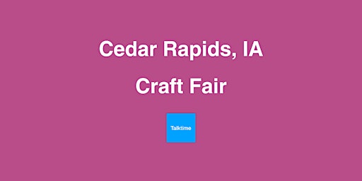 Craft Fair - Cedar Rapids primary image