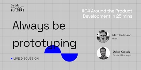 Always be prototyping | #4 Around the Product Dev in 25 mins