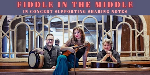 Imagem principal do evento Fiddle in the Middle in Concert (an evening Supporting Sharing Notes)
