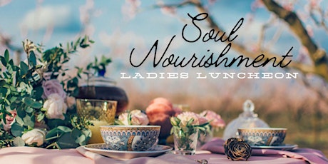 Nourish your Soul: Ladies Luncheon