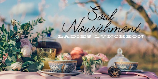 Image principale de Nourish your Soul: Ladies Luncheon