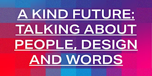 Imagen principal de A KIND FUTURE: TALKING ABOUT PEOPLE, DESIGN AND WORDS