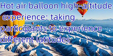 Hot air balloon high-altitude experience: taking participants to experience