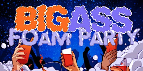BIG ASS FOAM PARTY - MEMORIAL DAY WEEKEND [EVERYONE INVITED]