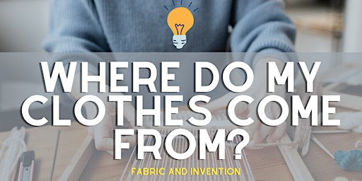 Where do my clothes come from? Fabric and Invention