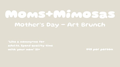 Moms+Mimosas (Mothers day celebration) 21+