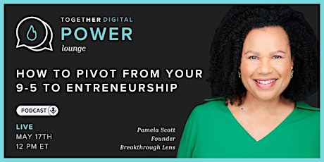 Together Digital | Power Lounge: Pivot from You 9-5 to Entrepreneurship