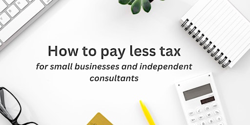Imagem principal do evento How to pay less tax  - for small businesses and independent consultants.