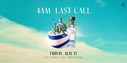 Primaire afbeelding van 4 AM LAST CALL - VICTORIA DAY WEEKEND - FRIDAY MAY 17TH