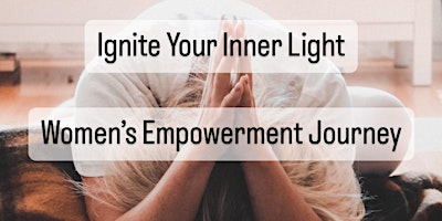 Hauptbild für Ignite Your Inner Light ~ Women's Empowerment Journey