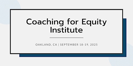 Coaching for Equity Institute | September 18-19, 2025 | CA