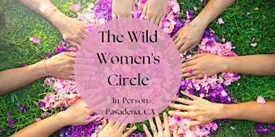 Immagine principale di The Wild Women's Circle: An In-Person Gathering for Women *Pasadena, CA* 