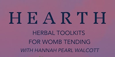 Imagem principal do evento Hearth: Herbal Toolkits for Womb Tending with Hannah Pearl  Walcott