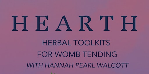 Imagen principal de Hearth: Herbal Toolkits for Womb Tending with Hannah Pearl  Walcott