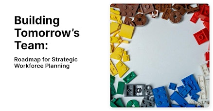 Building Tomorrow’s Team: Roadmap for Strategic Workforce Planning
