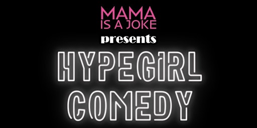 Imagen principal de MAMA is a JOKE presents Hype girl comedy