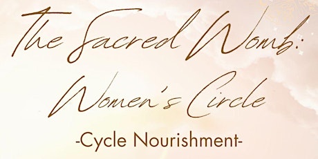 The Sacred Womb: Women's Circle - Cycle Nourishment