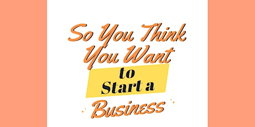 Imagem principal do evento So You Think You Want To Start A Business