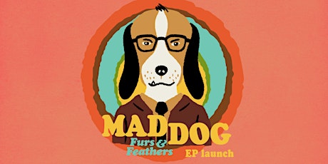 MAD DOG Furs and Feathers EP launch